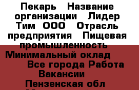 Пекарь › Название организации ­ Лидер Тим, ООО › Отрасль предприятия ­ Пищевая промышленность › Минимальный оклад ­ 20 000 - Все города Работа » Вакансии   . Пензенская обл.,Мокшанский р-н